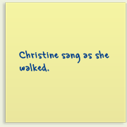 Piece of paper with writing on it saying, 'Christine sang as she walked'.